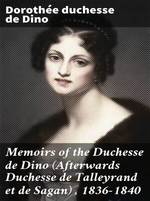 cover image of Memoirs of the Duchesse de Dino (Afterwards Duchesse de Talleyrand et de Sagan) , 1836-1840